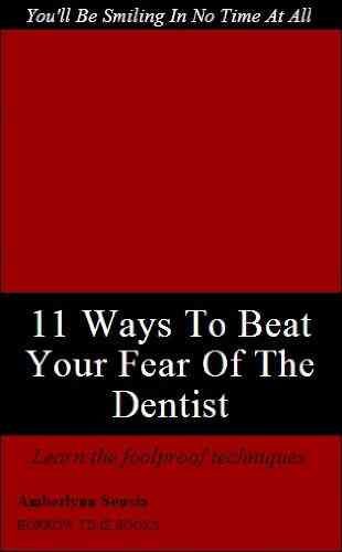 Beat Your Fear Of The Dentist:11 Foolproof Techniques To Get You In The Dental Chair Borrow Time