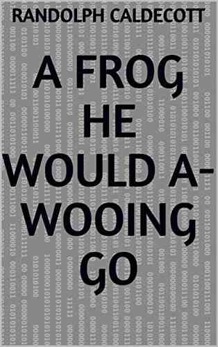 A Frog He Would A Wooing Go