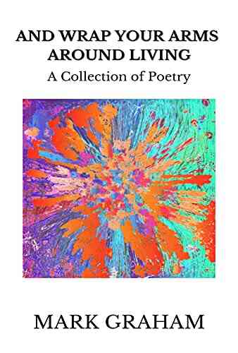And Wrap Your Arms Around Living: A Collection Of Poetry