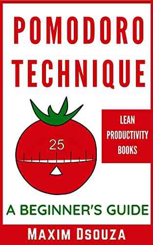 A Beginner S Guide To The Pomodoro Technique: How To Improve Your Time Management Skills Productivity And Get Work Done (Lean Productivity Books)