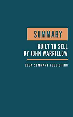 SUMMARY: Built To Sell Summary John Warrillow S How To Remove Yourself From The Business The Value Builder Build Business