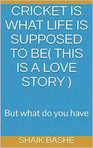 Cricket Is What Life Is Supposed To Be( This Is A Love Story ): But What Do You Have