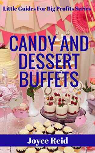 Candy And Dessert Buffets: The Possibilities Are Endless (Little Guides For Big Profits 1)