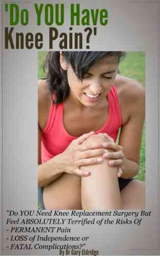 Do YOU Have Knee Pain? : Have You Been Told You Need Knee Replacement Surgery But Fear The IRREVERSIBLE Risks Of PERMANENT Pain LIFE THREATENING Complications And Failure?