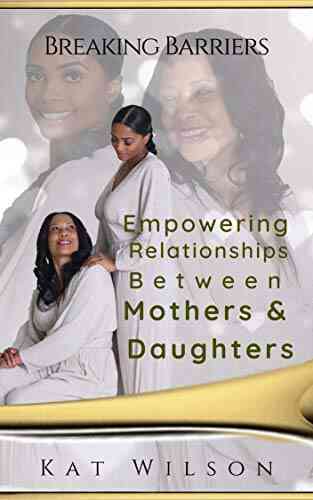 Empowering Relationships Between Mothers Daughters: Breaking Barriers