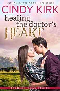 Healing The Doctor S Heart: A Wonderfully Uplifting Feel Good Romance (Jackson Hole 5)