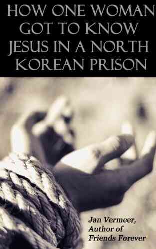 How One Woman Got To Know Jesus In A North Korean Prison