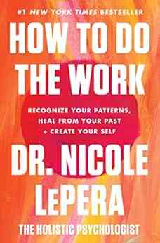 How To Do The Work: Recognize Your Patterns Heal From Your Past And Create Your Self