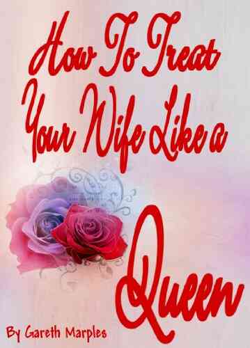 How To Treat Your Wife Like A Queen (Relationships The Queen 1)