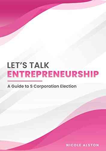 Let S Talk Entrepreneurship: A Guide To S Corporation Election