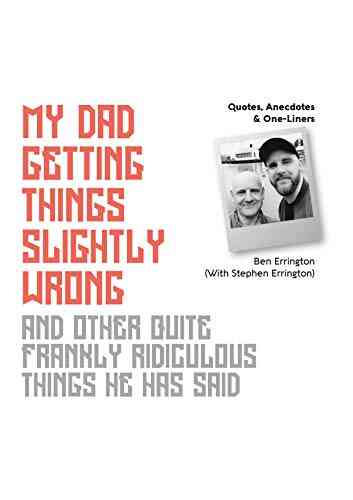 My Dad Getting Things Slightly Wrong (And Other Quite Frankly Ridiculous Things He Has Said)