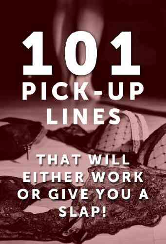 101 Pick Up Lines: Pick Up Lines That Will Either Work Or Give You A SLAP (Pick Up Lines Pick Up Line Chat Up Line Best Pick Up Lines Funny Pick Up Lines Funny Chat Up Lines)