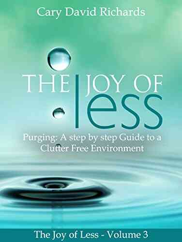 The Joy Of Less: Volume 3 Purging: A Step By Step Guide To A Clutter Free Environment