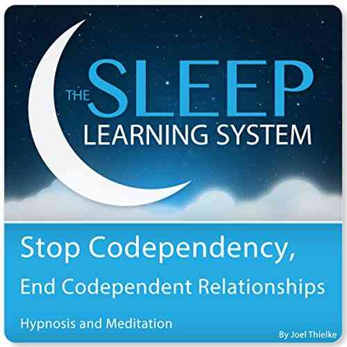 Stop Codependency End Codependent Relationships With Hypnosis Meditation And Affirmations (The Sleep Learning System)