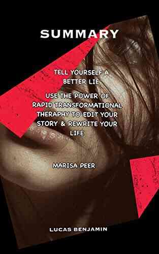 SUMMARY OF TELL YOURSELF A BETTER LIE BY MARISA PEER: Use The Power Of Rapid Transformational Therapy To Edit Your Story And Rewrite Your Life