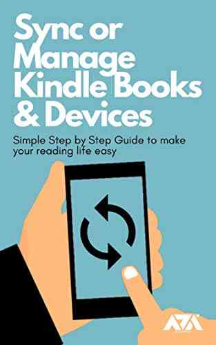 Sync Or Manage Devices: Simple Step By Step Guide On How To Sync And Manage Content And Devices To Make Your Reading Life Easy