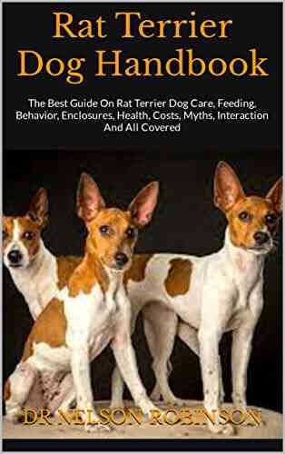 Rat Terrier Dog Handbook : The Best Guide On Rat Terrier Dog Care Feeding Behavior Enclosures Health Costs Myths Interaction And All Covered
