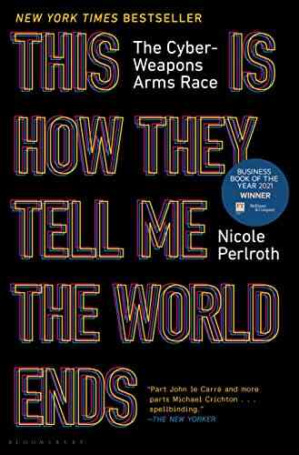 This Is How They Tell Me The World Ends: The Cyberweapons Arms Race