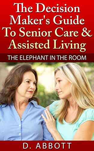 The Decision Maker S Guide To Senior Care Assisted Living (The Elephant In The Room 1)