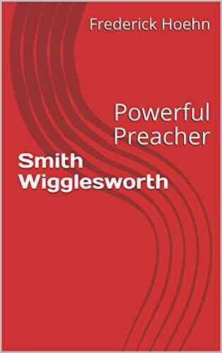 Smith Wigglesworth: Powerful Preacher Frederick Hoehn