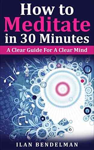 How To Meditate In 30 Minutes: A Clear Guide For A Clear Mind