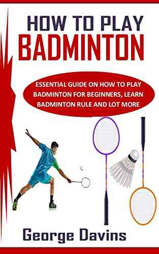 HOW TO PLAY BADMINTON: Essential Guide On How To Play Badminton For Beginners Learn Badminton Rule And Lot More