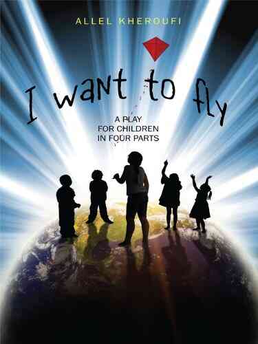I Want To Fly: A PLAY FOR CHILDREN IN FOUR PARTS