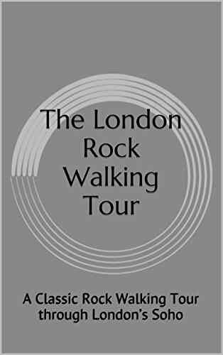 The London Rock Walking Tour: A Classic Rock Walking Tour Through London S Soho