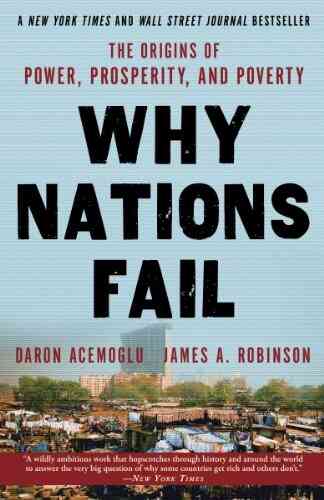 Why Nations Fail: The Origins Of Power Prosperity And Poverty