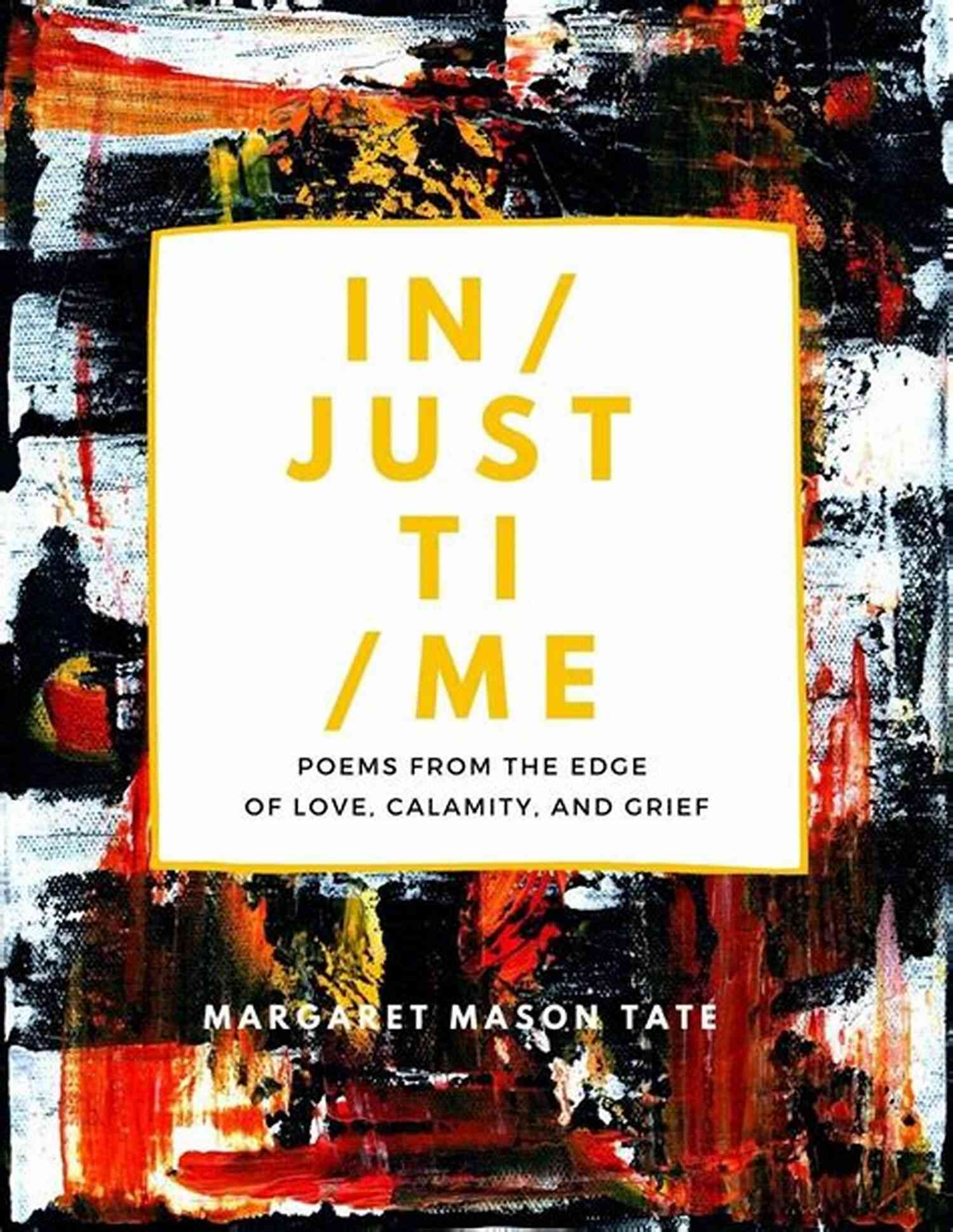 Poems From The Edge Of Love Calamity And Grief InJust Time: Poems From The Edge Of Love Calamity And Grief