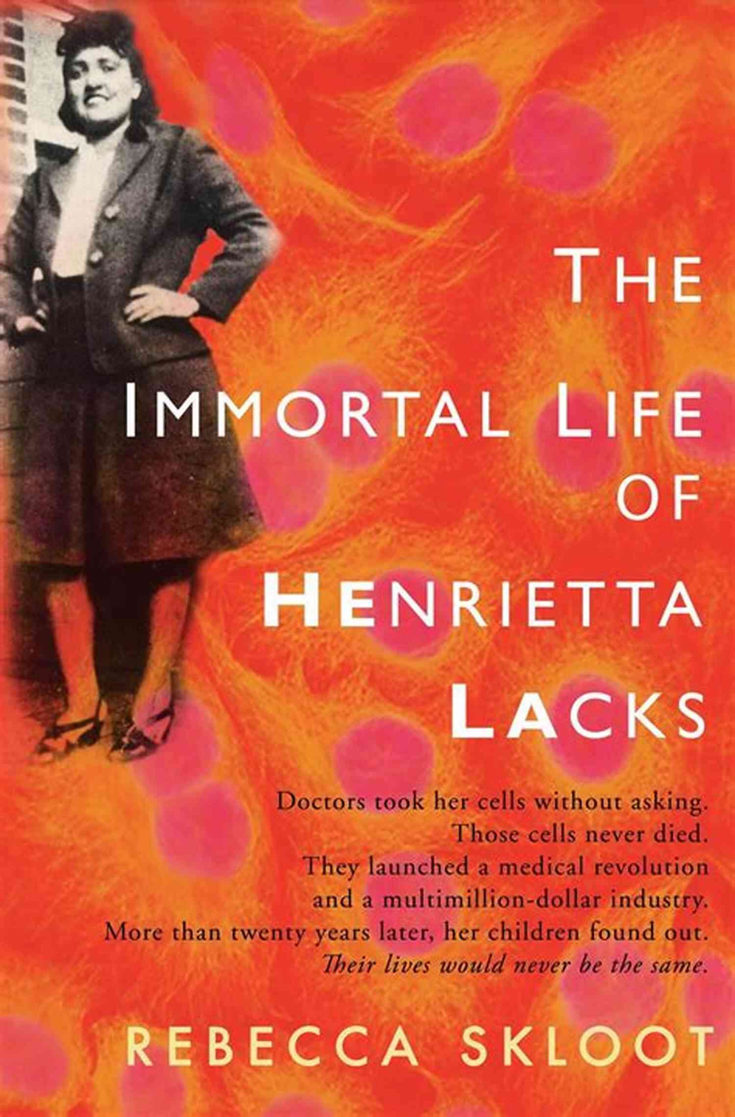 The Immortal Life Of Henrietta Lacks: The Extraordinary Story Behind Her HeLa Cells The Immortal Life Of Henrietta Lacks