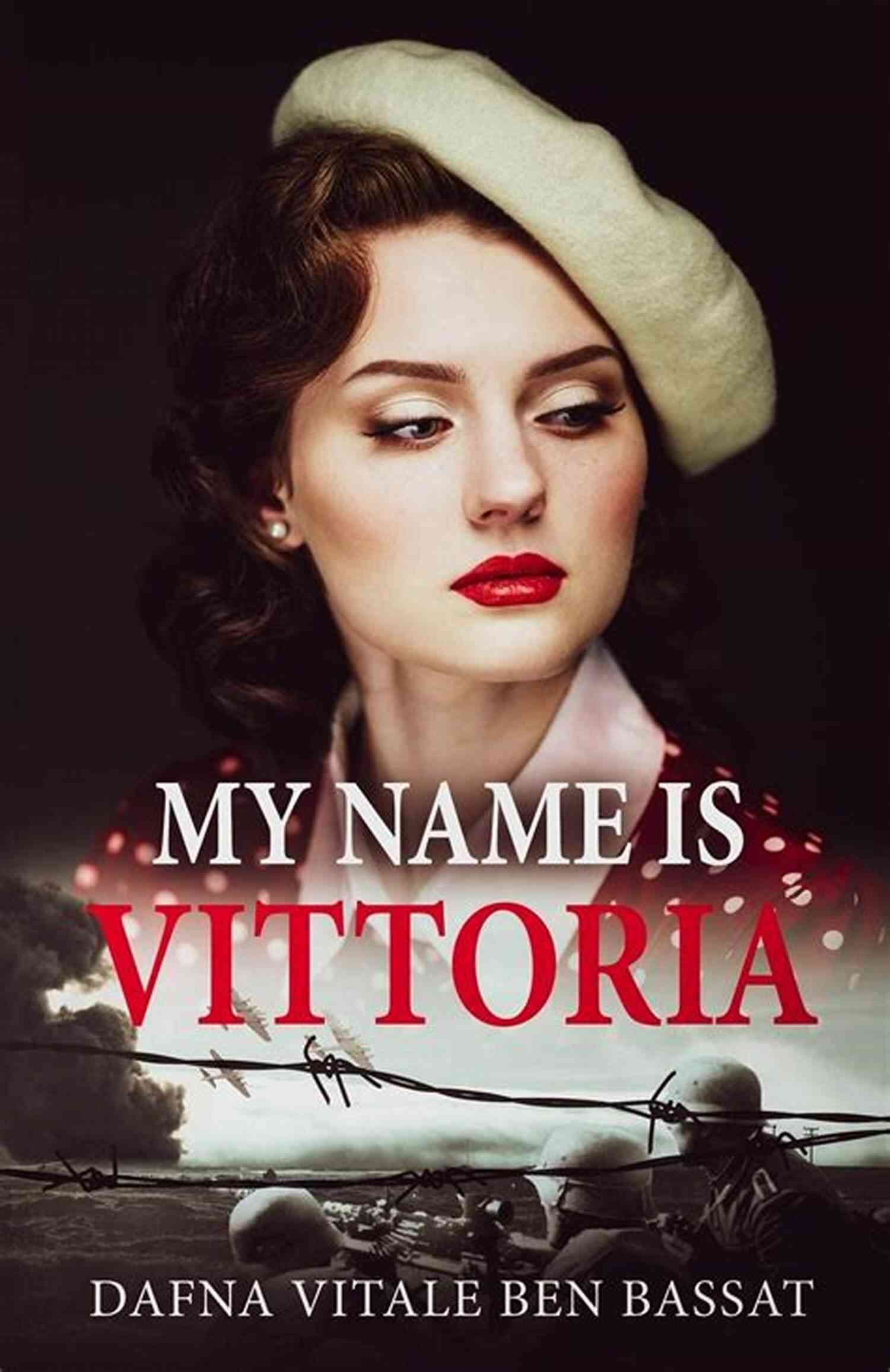 War Image My Name Is Vittoria: A WW2 Historical Novel Based On A True Story Of A Jewish Holocaust Survivor (WW2 Brave Women Fiction 1)